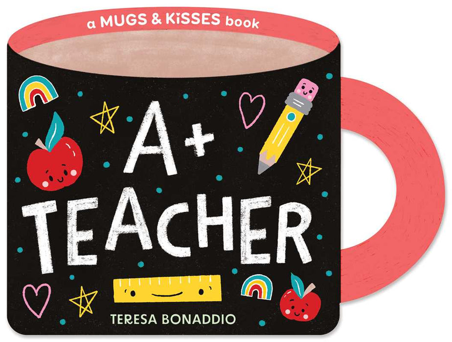 A+ Teacher (A Mugs & Kisses Shaped Board Book for Toddlers) by Teresa Bonaddio