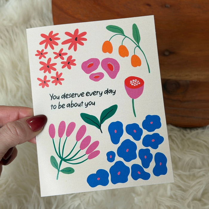 "You deserve every day to be about you" Floral Birthday Card
